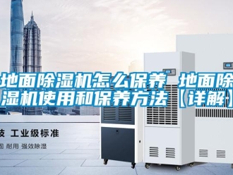 行業(yè)新聞地面除濕機(jī)怎么保養(yǎng) 地面除濕機(jī)使用和保養(yǎng)方法【詳解】