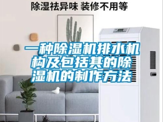 行業新聞一種除濕機排水機構及包括其的除濕機的制作方法