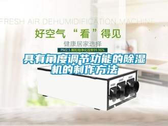 行業(yè)新聞具有角度調(diào)節(jié)功能的除濕機(jī)的制作方法