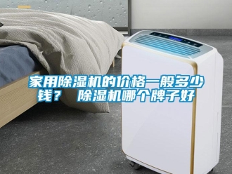 企業(yè)新聞家用除濕機的價格一般多少錢？ 除濕機哪個牌子好