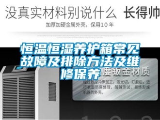 知識百科恒溫恒濕養護箱常見故障及排除方法及維修保養