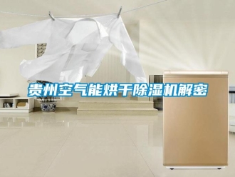 行業新聞貴州空氣能烘干除濕機解密
