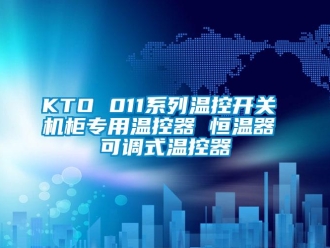 常見問題KTO 011系列溫控開關 機柜專用溫控器 恒溫器 可調式溫控器
