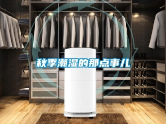 行業新聞秋季潮濕的那點事兒