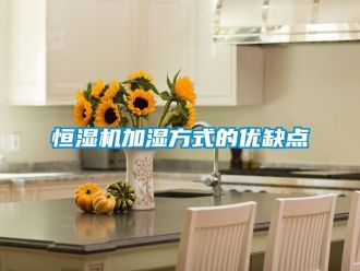 知識百科恒濕機加濕方式的優(yōu)缺點