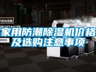 企業新聞家用防潮除濕機價格及選購注意事項