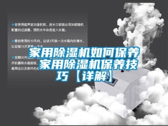 常見問題家用除濕機如何保養(yǎng) 家用除濕機保養(yǎng)技巧【詳解】