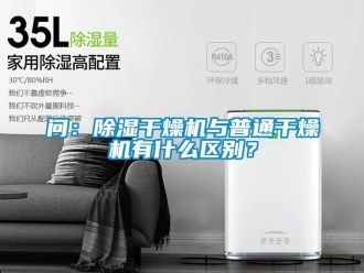行業新聞問：除濕干燥機與普通干燥機有什么區別？