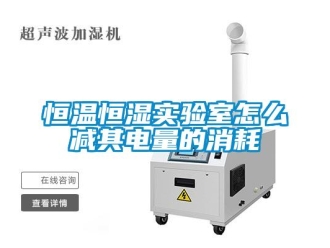 知識(shí)百科恒溫恒濕實(shí)驗(yàn)室怎么減其電量的消耗