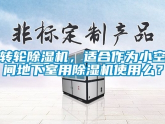 常見(jiàn)問(wèn)題轉(zhuǎn)輪除濕機(jī)，適合作為小空間地下室用除濕機(jī)使用么？