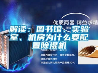 行業(yè)新聞解讀：圖書館、實驗室、機(jī)房為什么要配置除濕機(jī)