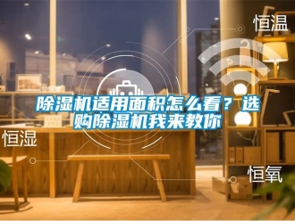 行業(yè)新聞除濕機(jī)適用面積怎么看？選購除濕機(jī)我來教你