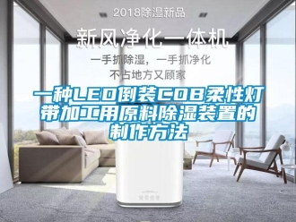 行業(yè)新聞一種LED倒裝COB柔性燈帶加工用原料除濕裝置的制作方法