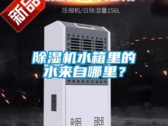 行業(yè)新聞除濕機(jī)水箱里的水來自哪里？