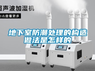 企業新聞地下室防潮處理的構造做法是怎樣的