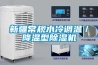 新疆常規(guī)水冷調(diào)溫／降溫型除濕機