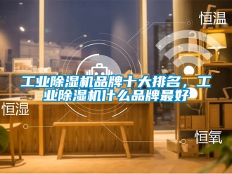 常見問題工業除濕機品牌十大排名，工業除濕機什么品牌最好