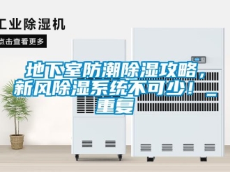 行業新聞地下室防潮除濕攻略，新風除濕系統不可少！_重復