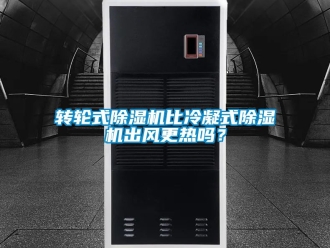 常見問題轉輪式除濕機比冷凝式除濕機出風更熱嗎？