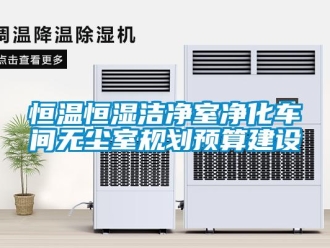 知識百科恒溫恒濕潔凈室凈化車間無塵室規劃預算建設