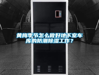 常見問題黃梅季節怎么做好地下室車庫的防潮除濕工作？