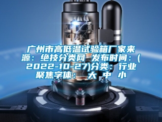 常見問題廣州市高低溫試驗箱廠家來源：絕技分類網(wǎng) 發(fā)布時間：(2022-10-27)分類：行業(yè)聚焦字體： 大 中 小