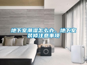 企業(yè)新聞地下室潮濕怎么辦、地下室裝修注意事項(xiàng)