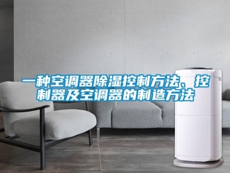 行業(yè)新聞一種空調(diào)器除濕控制方法、控制器及空調(diào)器的制造方法