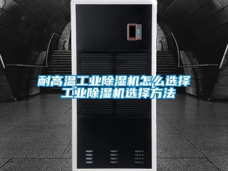 常見(jiàn)問(wèn)題耐高溫工業(yè)除濕機(jī)怎么選擇 工業(yè)除濕機(jī)選擇方法