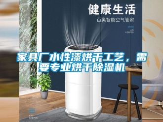 行業新聞家具廠水性漆烘干工藝，需要專業烘干除濕機