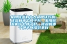 家用除濕機十大品牌排行榜，除濕機哪個牌子好，家用除濕機什么牌子好，除濕機哪個牌子除濕效果好