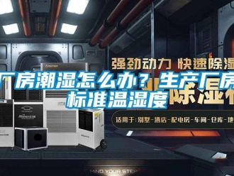 企業(yè)新聞廠房潮濕怎么辦？生產(chǎn)廠房標(biāo)準(zhǔn)溫濕度