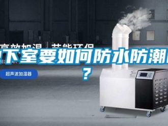 企業(yè)新聞地下室要如何防水防潮呢？