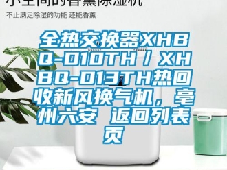 企業新聞全熱交換器XHBQ-D10TH／XHBQ-D13TH熱回收新風換氣機，亳州六安 返回列表頁