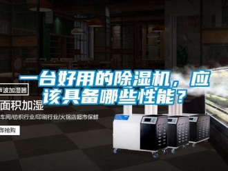 行業(yè)新聞一臺(tái)好用的除濕機(jī)，應(yīng)該具備哪些性能？