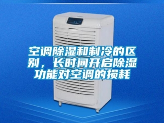 行業新聞空調除濕和制冷的區別，長時間開啟除濕功能對空調的損耗