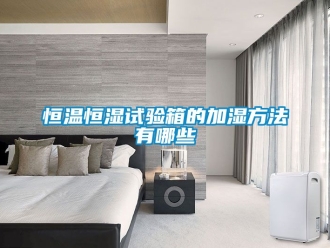 知識百科恒溫恒濕試驗箱的加濕方法有哪些