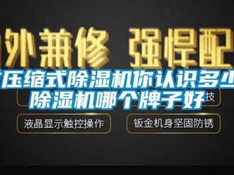 行業(yè)新聞對壓縮式除濕機(jī)你認(rèn)識多少？除濕機(jī)哪個(gè)牌子好
