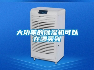 行業(yè)新聞大功率的除濕機(jī)可以在哪買(mǎi)到
