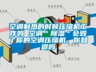 行業新聞空調制熱的時候壓縮機工作嗎 空調＂除濕＂會毀了你的空調壓縮機，你知道嗎