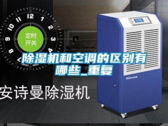 行業新聞除濕機和空調的區別有哪些_重復