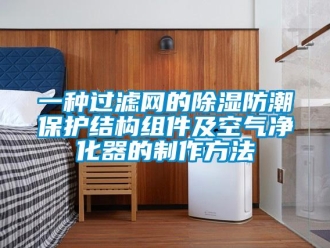 行業新聞一種過濾網的除濕防潮保護結構組件及空氣凈化器的制作方法