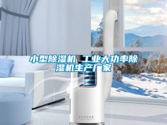 企業(yè)新聞小型除濕機(jī) 工業(yè)大功率除濕機(jī)生產(chǎn)廠家