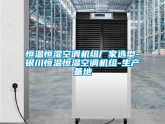知識百科恒溫恒濕空調機組廠家選型-銀川恒溫恒濕空調機組-生產基地