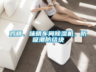 行業新聞雞精、味精車間除濕機，防吸潮防結塊