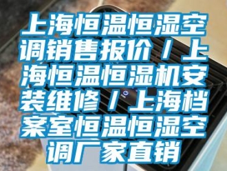 知識百科上海恒溫恒濕空調銷售報價／上海恒溫恒濕機安裝維修／上海檔案室恒溫恒濕空調廠家直銷