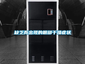 行業(yè)新聞缺乏而出現(xiàn)的眼部干燥癥狀