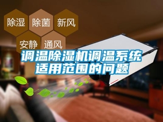 常見問題調(diào)溫除濕機調(diào)溫系統(tǒng)適用范圍的問題