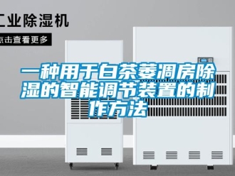 行業新聞一種用于白茶萎凋房除濕的智能調節裝置的制作方法