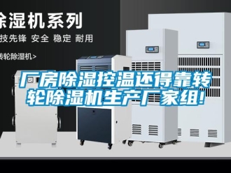 企業新聞廠房除濕控溫還得靠轉輪除濕機生產廠家組!
